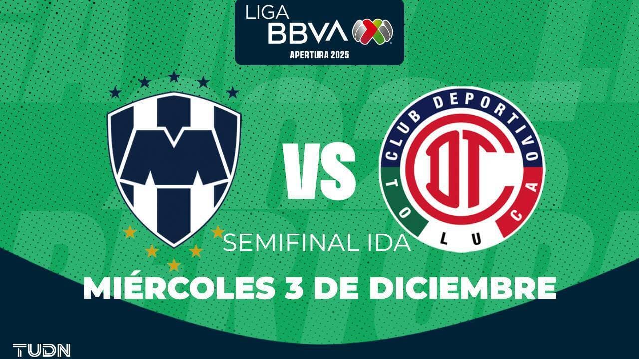 Horario y dónde ver el Monterrey vs. Toluca de Semifinales del Apertura 2025
