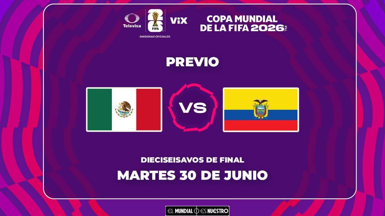 A qué hora y dónde ver el México vs. Ecuador de Dieciseisavos de Final del Mundial 2026