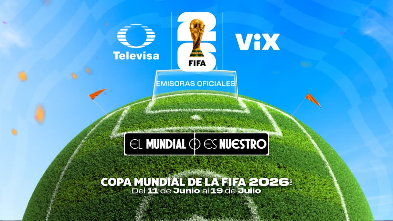 El Mundial es nuestro: la oferta de Televisa y ViX para la Copa Mundial 2026