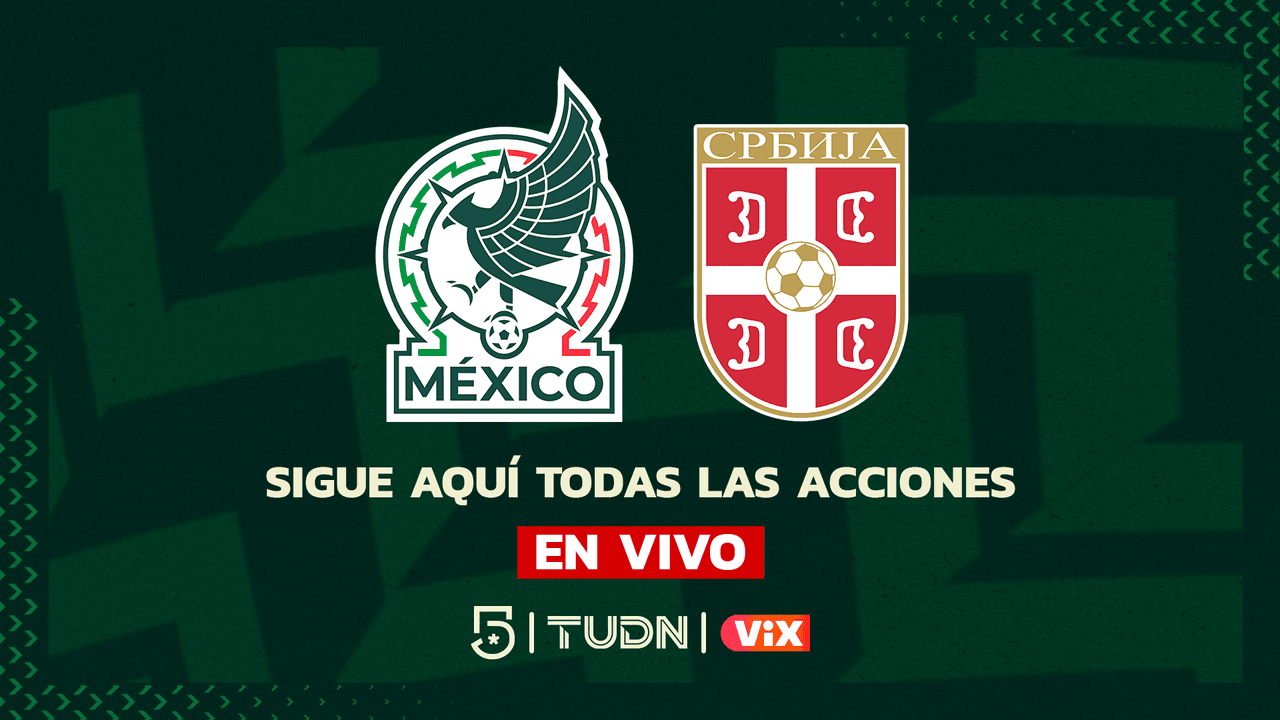 México vs. Serbia EN VIVO partido amistoso rumbo al Mundial 2026: ¡Goleada Tricolor!