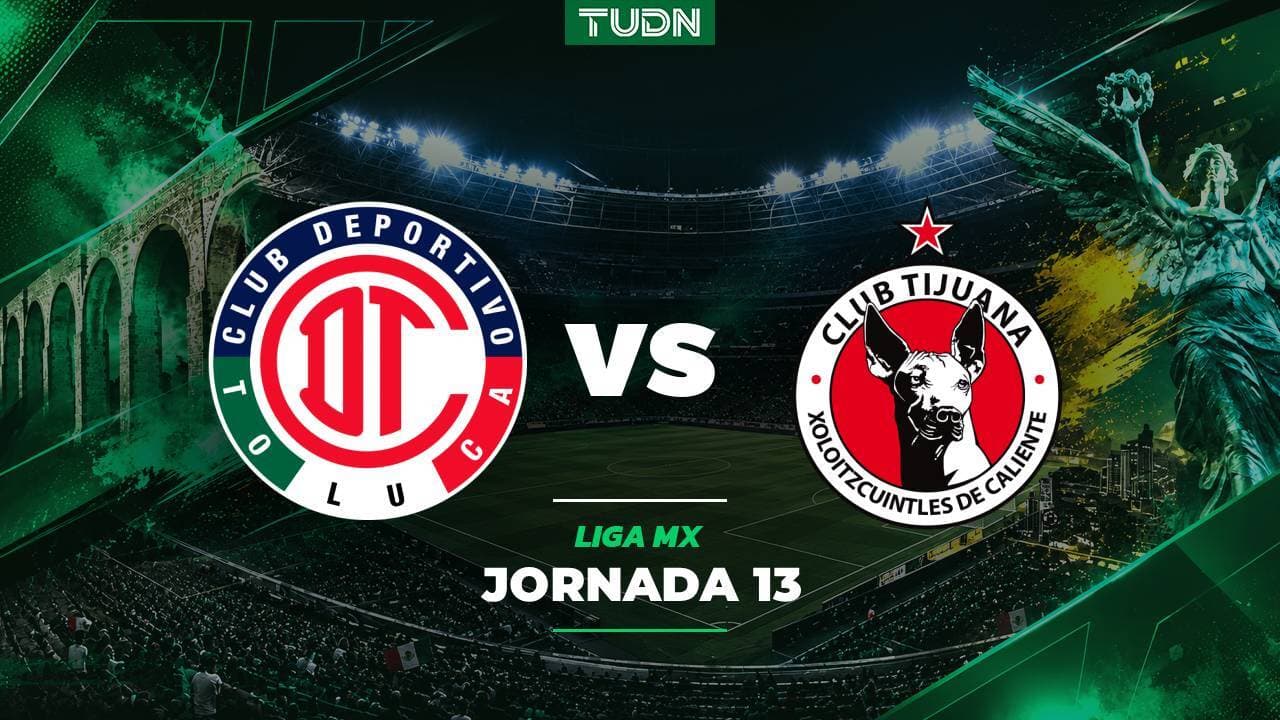 A qué hora y dónde ver el Toluca vs. Tijuana de Jornada Doble