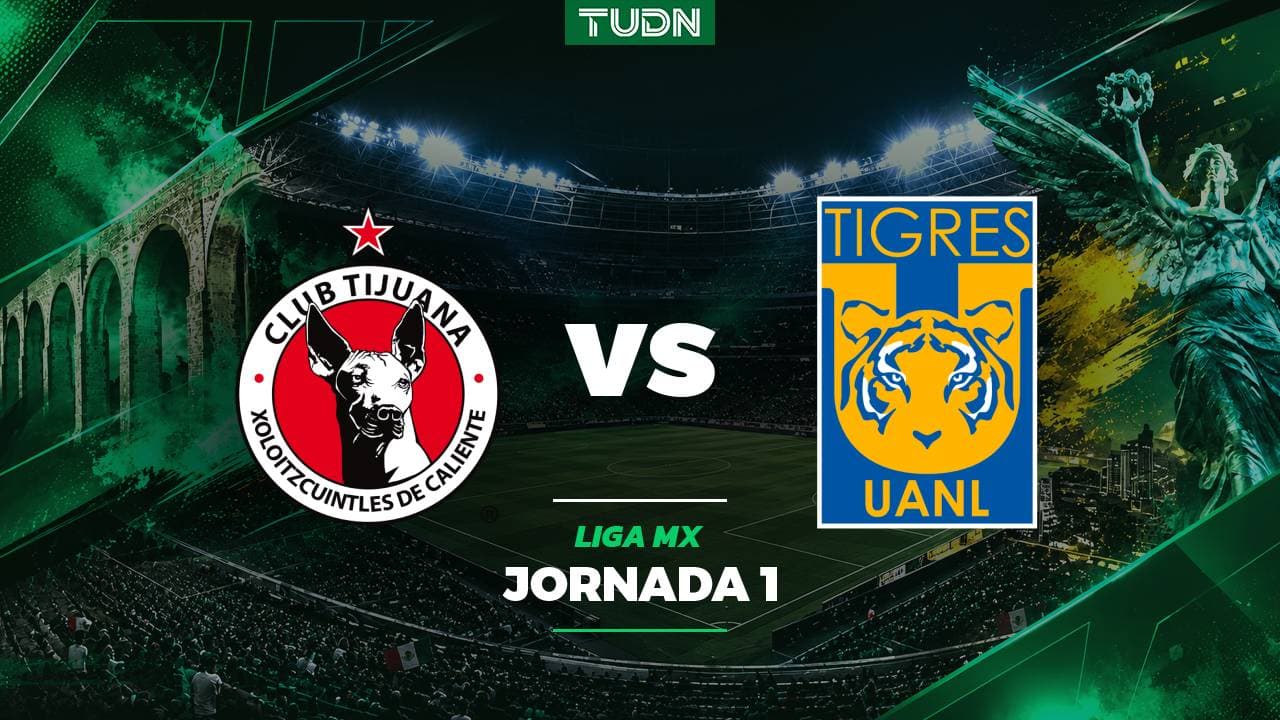 Tijuana vs. Tigres: A qué hora y dónde ver el partido de la Jornada 1 de la Liga MX Apertura 2026