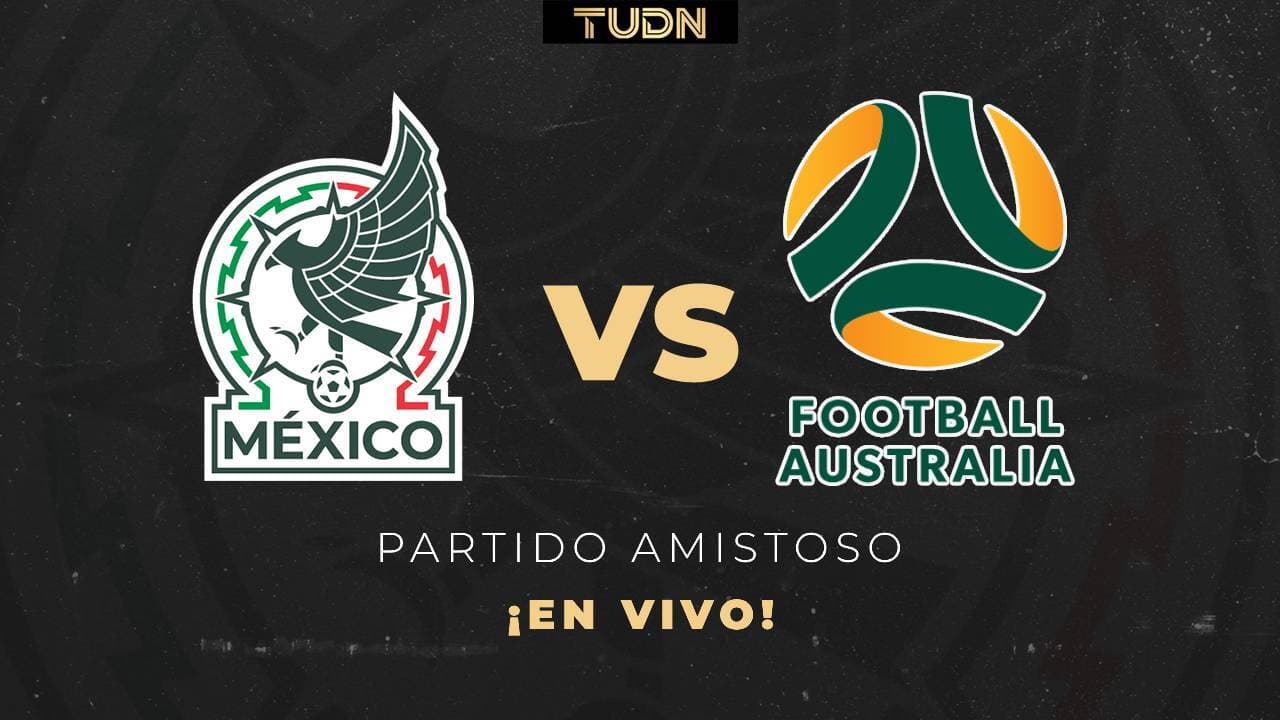 México vs. Australia EN VIVO partido amistoso rumbo al Mundial 2026: ¡Victoria del Tri!